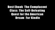 Best Ebook  The Complacent Class: The Self-Defeating Quest for the American Dream  For Kindle