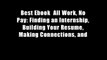 Best Ebook  All Work, No Pay: Finding an Internship, Building Your Resume, Making Connections, and