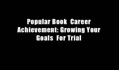 Popular Book  Career Achievement: Growing Your Goals  For Trial