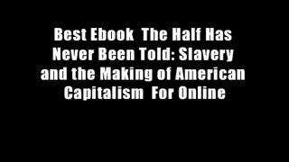 Best Ebook  The Half Has Never Been Told: Slavery and the Making of American Capitalism  For Online