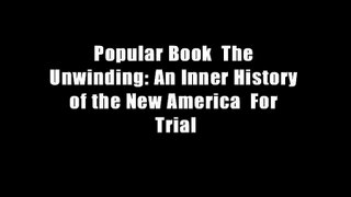 Popular Book  The Unwinding: An Inner History of the New America  For Trial