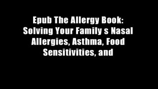 Epub The Allergy Book: Solving Your Family s Nasal Allergies, Asthma, Food Sensitivities, and