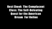 Best Ebook  The Complacent Class: The Self-Defeating Quest for the American Dream  For Online