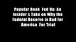 Popular Book  Fed Up: An Insider s Take on Why the Federal Reserve is Bad for America  For Trial