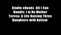 Kindle eBooks  All I Can Handle: I m No Mother Teresa: A Life Raising Three Daughters with Autism