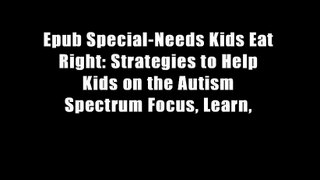 Epub Special-Needs Kids Eat Right: Strategies to Help Kids on the Autism Spectrum Focus, Learn,