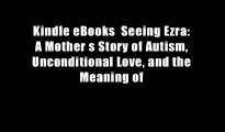 Kindle eBooks  Seeing Ezra: A Mother s Story of Autism, Unconditional Love, and the Meaning of