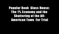 Popular Book  Glass House: The 1% Economy and the Shattering of the All-American Town  For Trial