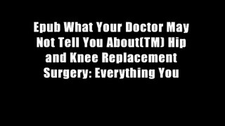 Epub What Your Doctor May Not Tell You About(TM) Hip and Knee Replacement Surgery: Everything You