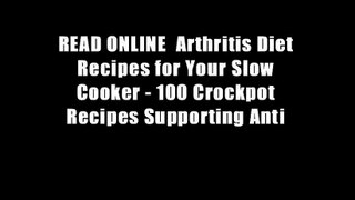 READ ONLINE  Arthritis Diet Recipes for Your Slow Cooker - 100 Crockpot Recipes Supporting Anti