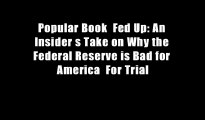 Popular Book  Fed Up: An Insider s Take on Why the Federal Reserve is Bad for America  For Trial