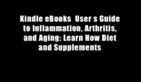 Kindle eBooks  User s Guide to Inflammation, Arthritis, and Aging: Learn How Diet and Supplements