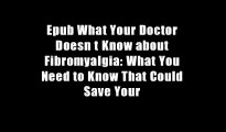 Epub What Your Doctor Doesn t Know about Fibromyalgia: What You Need to Know That Could Save Your