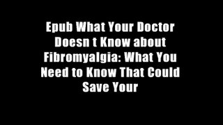 Epub What Your Doctor Doesn t Know about Fibromyalgia: What You Need to Know That Could Save Your