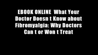 EBOOK ONLINE  What Your Doctor Doesn t Know about Fibromyalgia: Why Doctors Can t or Won t Treat