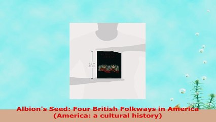 READ ONLINE  Albions Seed Four British Folkways in America America a cultural history