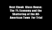 Best Ebook  Glass House: The 1% Economy and the Shattering of the All-American Town  For Trial