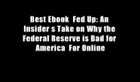 Best Ebook  Fed Up: An Insider s Take on Why the Federal Reserve is Bad for America  For Online