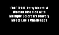 FREE [PDF]  Potty Mouth: A Woman Disabled with Multiple Sclerosis Bravely Meets Life s Challenges