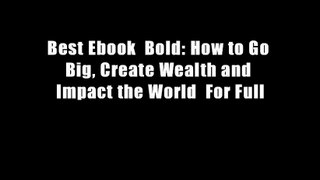 Best Ebook  Bold: How to Go Big, Create Wealth and Impact the World  For Full