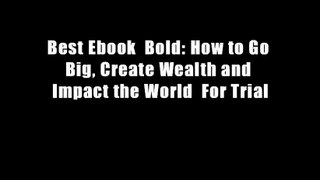 Best Ebook  Bold: How to Go Big, Create Wealth and Impact the World  For Trial