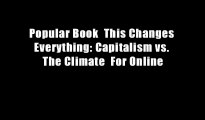 Popular Book  This Changes Everything: Capitalism vs. The Climate  For Online