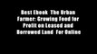 Best Ebook  The Urban Farmer: Growing Food for Profit on Leased and Borrowed Land  For Online