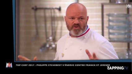 Top Chef 2017 - Philippe Etchebest : Son énorme coup de gueule contre Franck et Jérémie (vidéo)