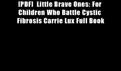 [PDF]  Little Brave Ones: For Children Who Battle Cystic Fibrosis Carrie Lux Full Book