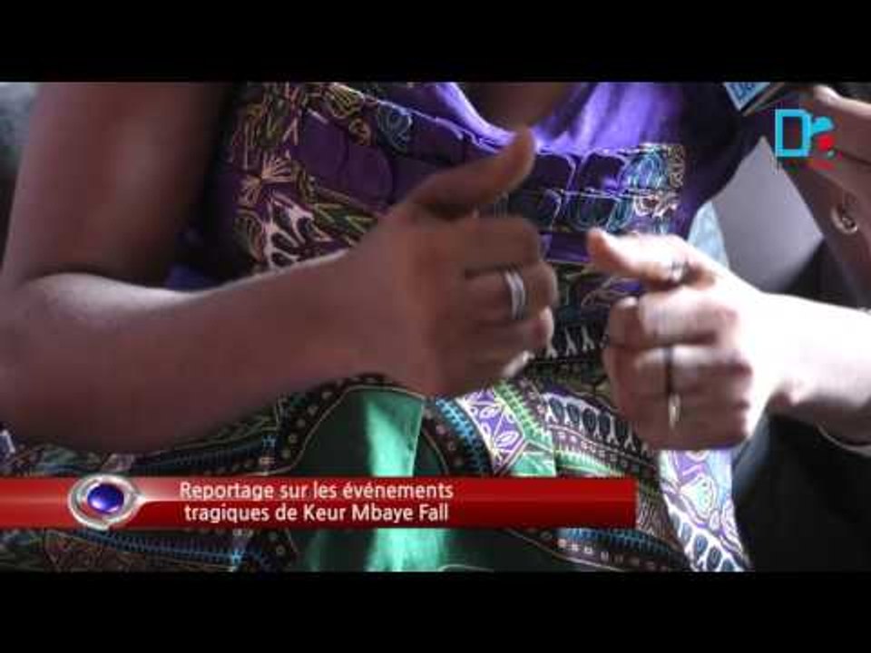 Reportage sur les événements tragiques de Keur Mbaye Fall