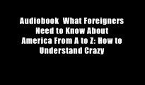 Audiobook  What Foreigners Need to Know About America From A to Z: How to Understand Crazy