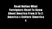 Read Online What Foreigners Need To Know About America From A To Z: America s Culture (America s