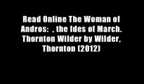 Read Online The Woman of Andros:  , the Ides of March. Thornton Wilder by Wilder, Thornton (2012)