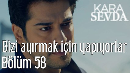 Kara Sevda 58. Bölüm Bizi Ayırmak için Yapıyorlar