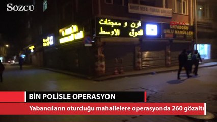 Yabancıların oturduğu mahallelere bin polisle operasyon