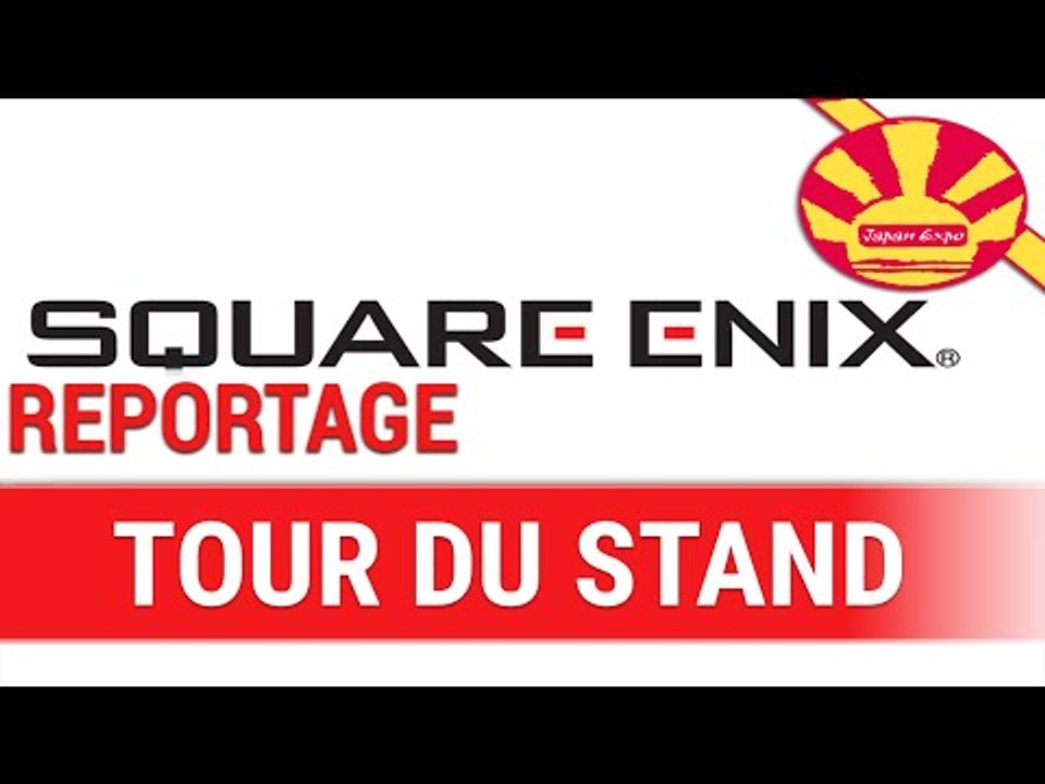 Reportage : Le tour du stand Square Enix - Japan Expo 2016