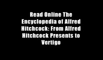 Read Online The Encyclopedia of Alfred Hitchcock: From Alfred Hitchcock Presents to Vertigo