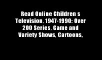 Read Online Children s Television, 1947-1990: Over 200 Series, Game and Variety Shows, Cartoons,