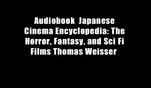 Audiobook Japanese Cinema Encyclopedia: The Horror, Fantasy, and Sci Fi Films Thomas Weisser