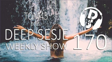 TOM45 pres. Deep Sesje Weekly Show 170