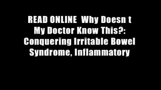 READ ONLINE  Why Doesn t My Doctor Know This?: Conquering Irritable Bowel Syndrome, Inflammatory