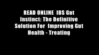 READ ONLINE  IBS Gut Instinct: The Definitive Solution For  Improving Gut Health - Treating