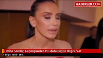 Emina Sandal: Geçmişimden Mustafa Bey'in Bilgisi Var