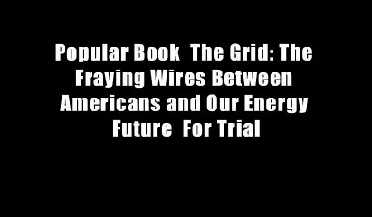 Popular Book  The Grid: The Fraying Wires Between Americans and Our Energy Future  For Trial