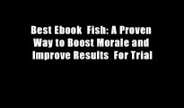 Best Ebook  Fish: A Proven Way to Boost Morale and Improve Results  For Trial