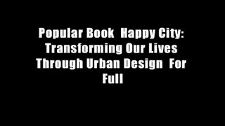Popular Book  Happy City: Transforming Our Lives Through Urban Design  For Full