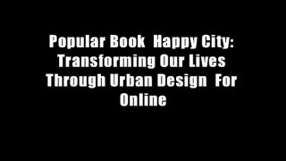 Popular Book  Happy City: Transforming Our Lives Through Urban Design  For Online