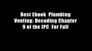 Best Ebook  Plumbing Venting: Decoding Chapter 9 of the IPC  For Full