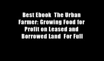 Best Ebook  The Urban Farmer: Growing Food for Profit on Leased and Borrowed Land  For Full