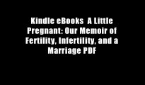 Kindle eBooks  A Little Pregnant: Our Memoir of Fertility, Infertility, and a Marriage PDF